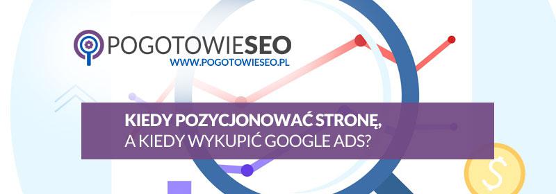 Kiedy robić SEO, a kiedy robić Google ADS